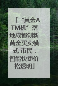“黄金ATM机”落地成都创新黄金买卖模式 市民：智能快捷价格透明